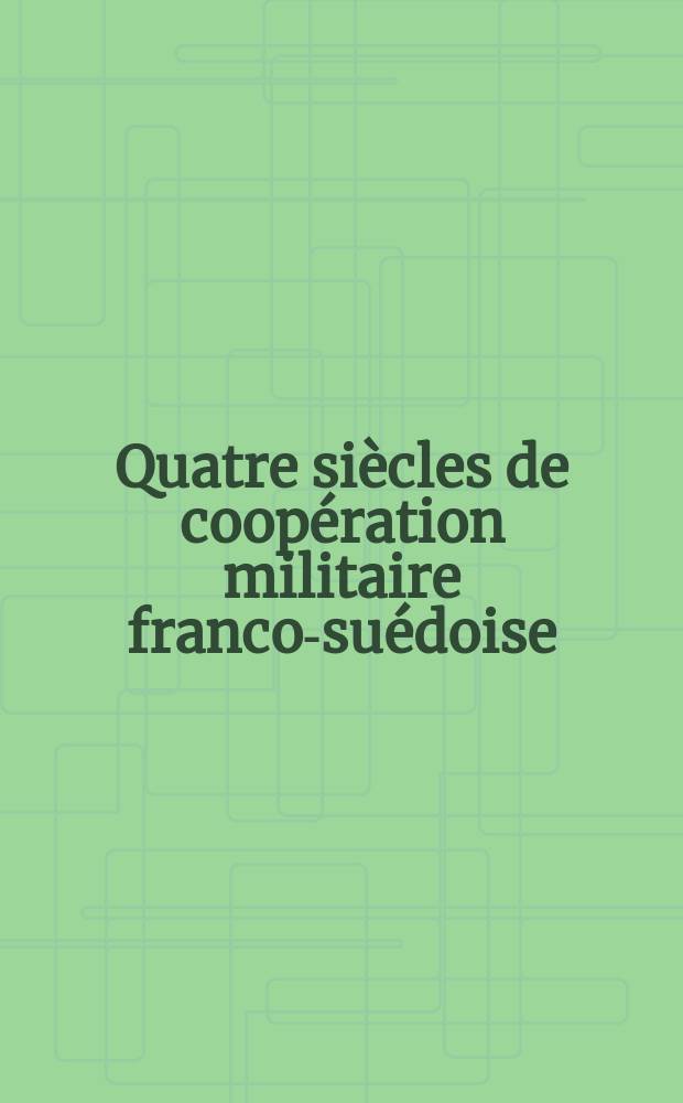 Quatre siècles de coopération militaire franco-suédoise = Svenskt-franskt militärt samarbete under fyra sekler : actes des journées d'études franco-suédoises organisées à Stockholm les 25 et 26 octobre 2005 et à Vincennes les 7 et 8 décembre 2006 = Четыре века франко-шведского военного сотрудничества