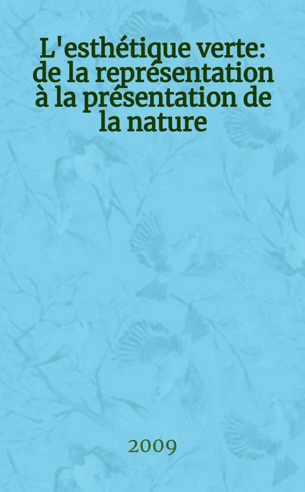 L'esthétique verte : de la représentation à la présentation de la nature = Эстетика зеленого: о представлении в картинах природы