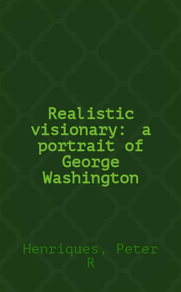 Realistic visionary : a portrait of George Washington = Реалистичный мечтатель: портрет Джорджа Вашингтона