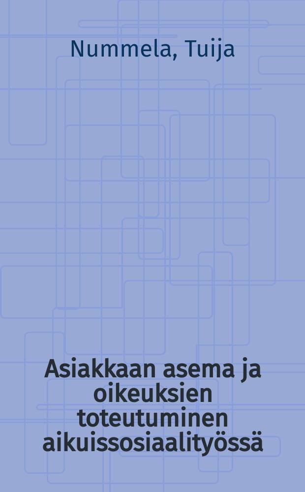 Asiakkaan asema ja oikeuksien toteutuminen aikuissosiaality&ouml;ss&auml; : v&auml;it&ouml;skirja = Позиция и права клиентов в социальной работе для взрослых