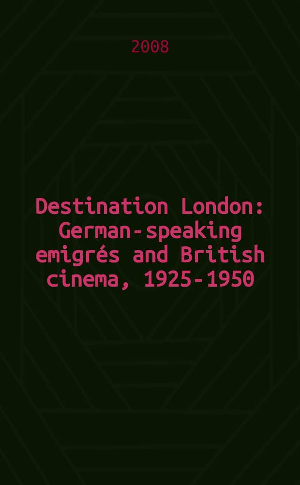 Destination London : German-speaking emigrés and British cinema, 1925-1950 = Пункт назначения - Лондон, немецкоговорящие эмигранты в британском кино, 1925-1950