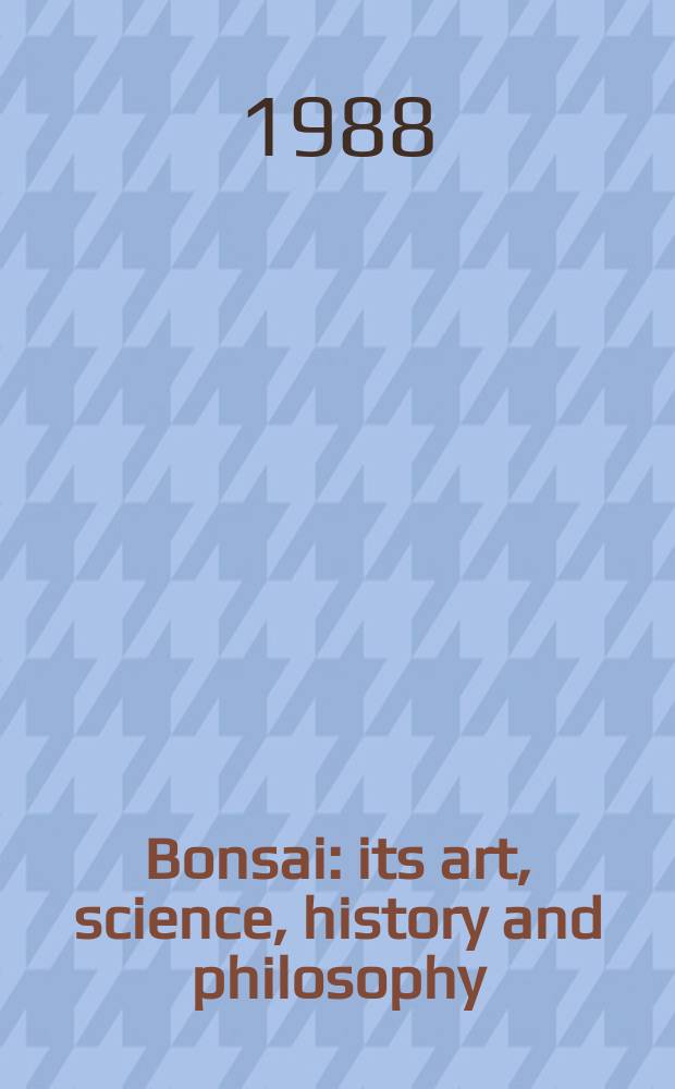 Bonsai : its art, science, history and philosophy = Бонсай.Виды.История и философия.