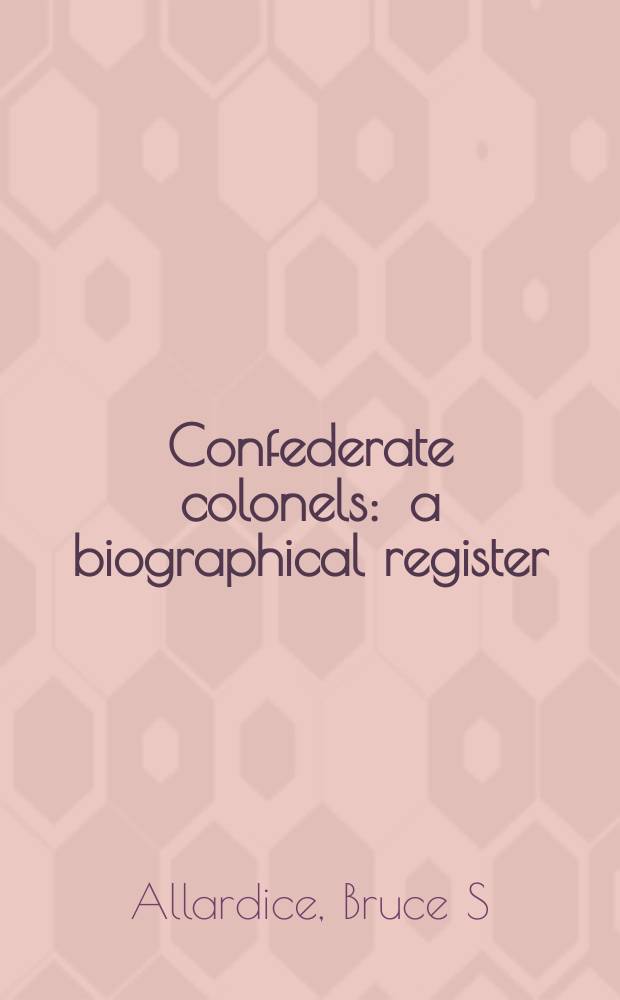 Confederate colonels : a biographical register = Полковники Конфедерации