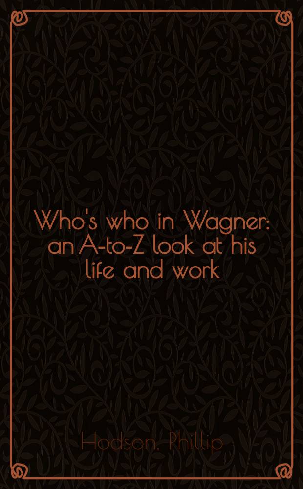 Who's who in Wagner : an A-to-Z look at his life and work = Кто есть кто в Вагнере