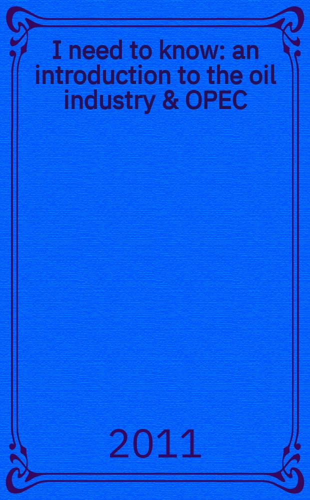 I need to know : an introduction to the oil industry & OPEC