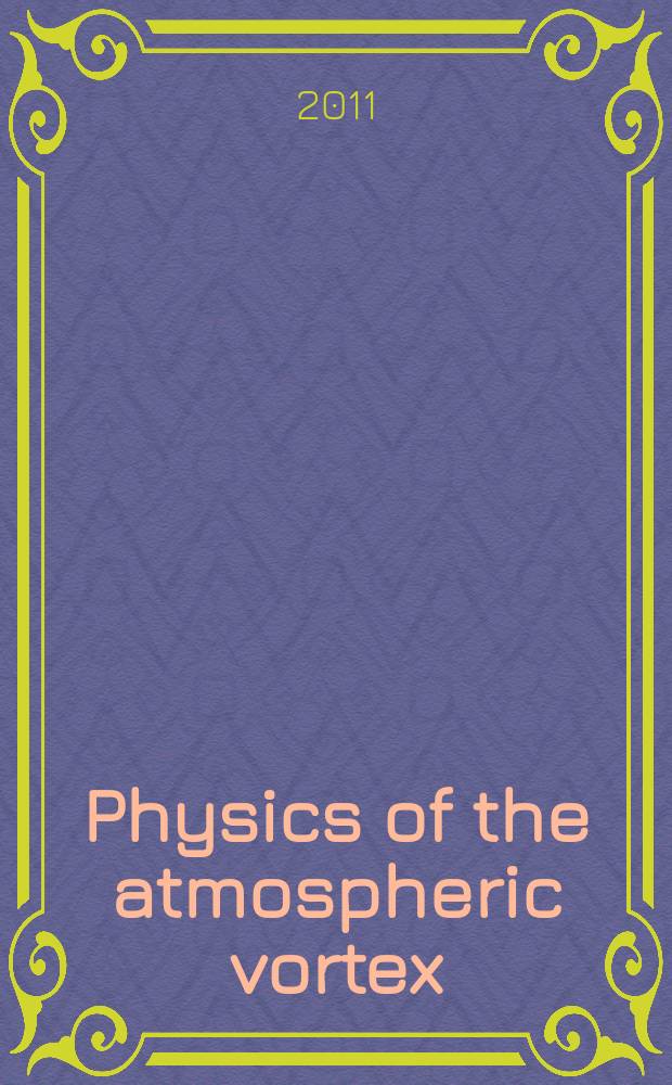 Physics of the atmospheric vortex : hurricane. Polar low. Tornado = Физика атмосферных вихрей.