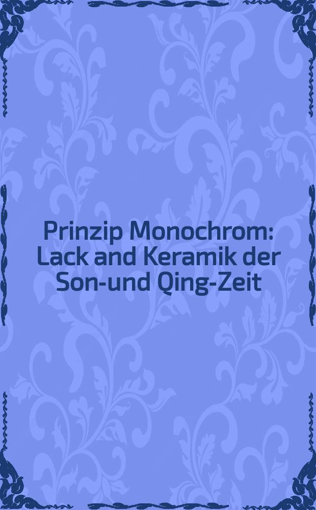 Prinzip Monochrom : Lack and Keramik der Song- und Qing-Zeit = Монохромный принцип