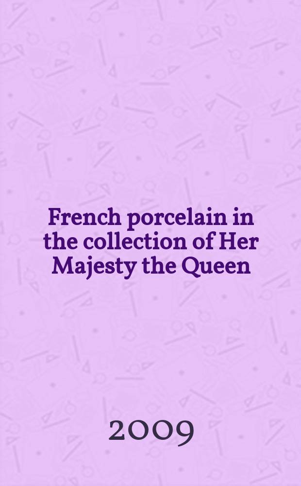 French porcelain in the collection of Her Majesty the Queen : [a catalogue]. Vol. 1