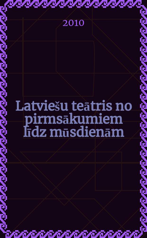 Latviešu teātris no pirmsākumiem līdz mūsdienām = Латышский театр от истоков до наших дней