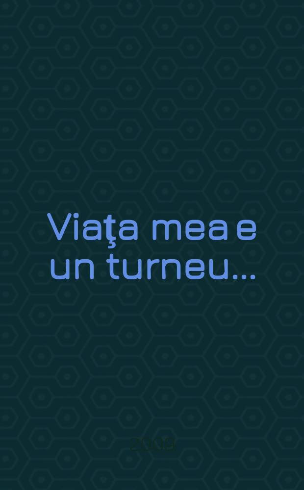 Viaţa mea e un turneu... = Моя жизнь - турнир