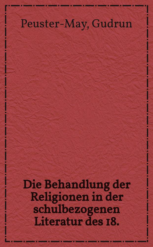 Die Behandlung der Religionen in der schulbezogenen Literatur des 18./19. Jahrhunderts unter besonderer Berücksichtigung der Jahre 1850-1900 = Изучение религии в школьных учебниках ХV111-ХХвв