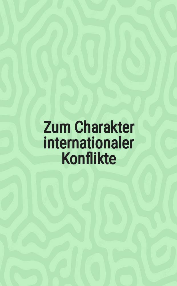 Zum Charakter internationaler Konflikte : Studien aus West- und Osteuropa : basiert auf den Materialien des wissenschaftlichen Symposiums "Die Theorie der Konflikt- und Krisensituationen und Methoden der De-Eskalation militärpolitischer Kriesen", Wien, 15-17. Dezember 1972 = Характер международных конфликтов: Западная и Восочная Европа