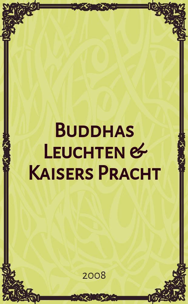 Buddhas Leuchten & Kaisers Pracht : die Pekinger Sammlung Hermann Speck von Sternburg. Bd. 1