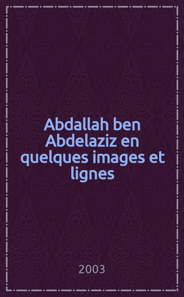 Abdallah ben Abdelaziz en quelques images et lignes : album = Абдалла бен Абдель Азиз в нескольких образах и линиях