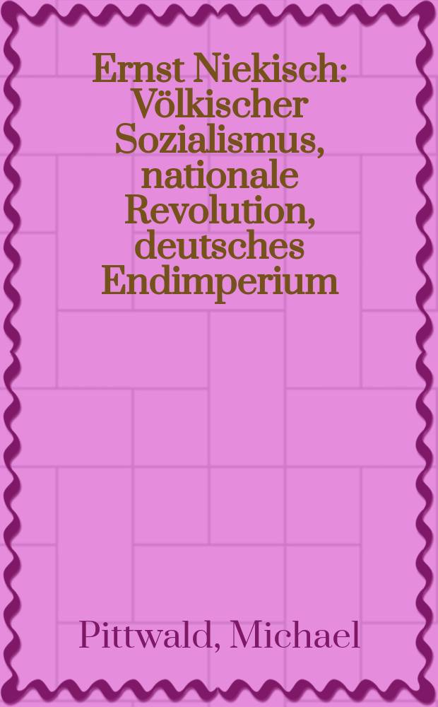 Ernst Niekisch : Völkischer Sozialismus, nationale Revolution, deutsches Endimperium = Эрнст Никиш: народный социализм, национальная революция, конец немецкой империи
