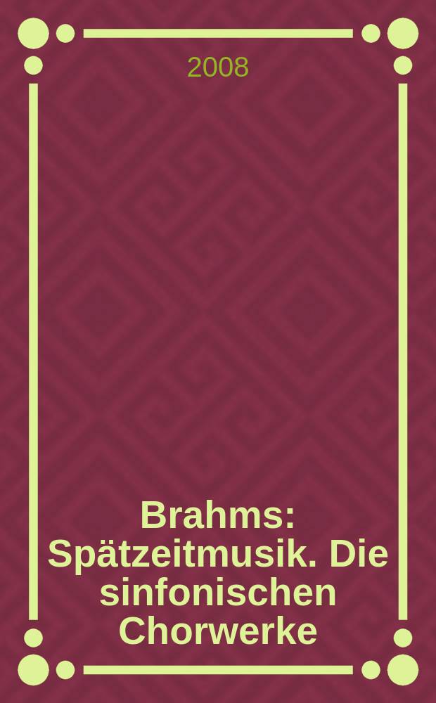 Brahms : Sp&auml;tzeitmusik. Die sinfonischen Chorwerke = Брамс