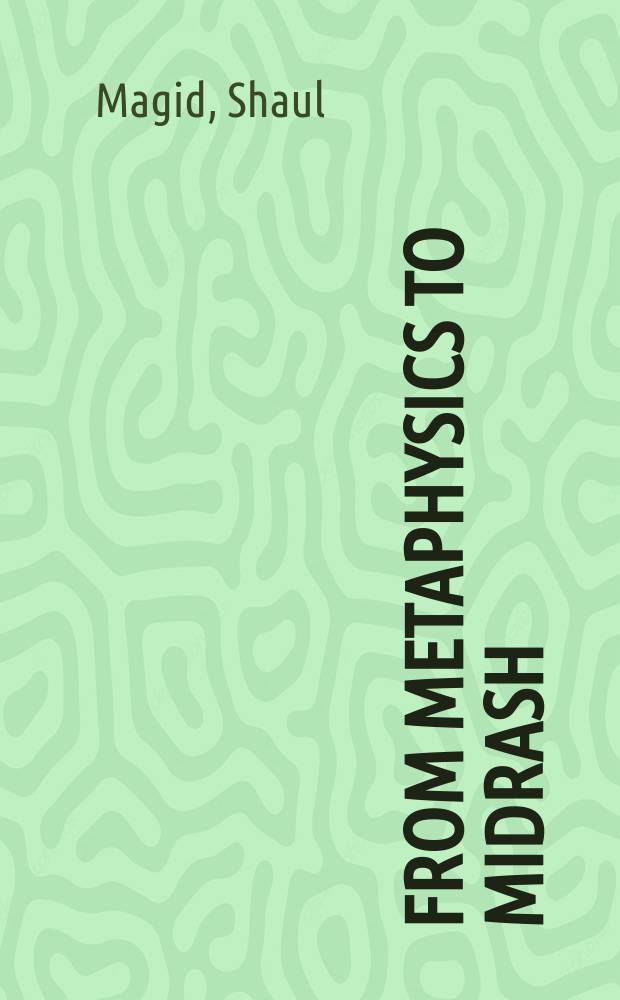 From metaphysics to midrash : myth, history, and the interpretation of Scripture in Lurianic Kabbala = От метафизики к мидрашам