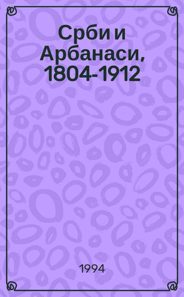Срби и Арбанаси, 1804-1912 = Сербы и Албанцы, 1804-1912
