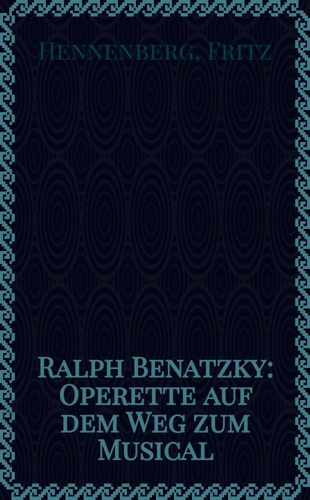 Ralph Benatzky : Operette auf dem Weg zum Musical : Lebensbericht und Werkverzeichnis = Ральф Бенацки