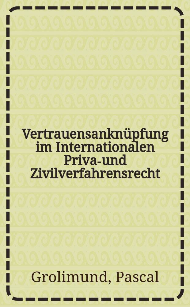 Vertrauensanknüpfung im Internationalen Privat- und Zivilverfahrensrecht = Надежная совмещенность в международном и частном процессе