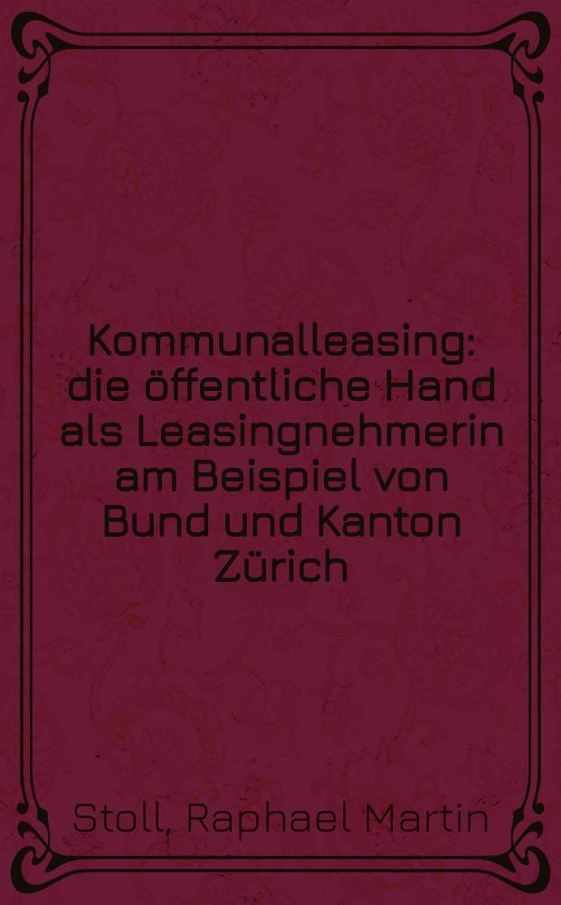 Kommunalleasing : die öffentliche Hand als Leasingnehmerin am Beispiel von Bund und Kanton Zürich : Dissertation = Коммунальный лизинг