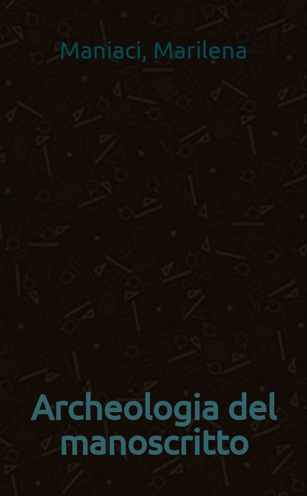 Archeologia del manoscritto : metodi, problemi, bibliografia recente = Археология рукописи;методы, проблемы, библиография