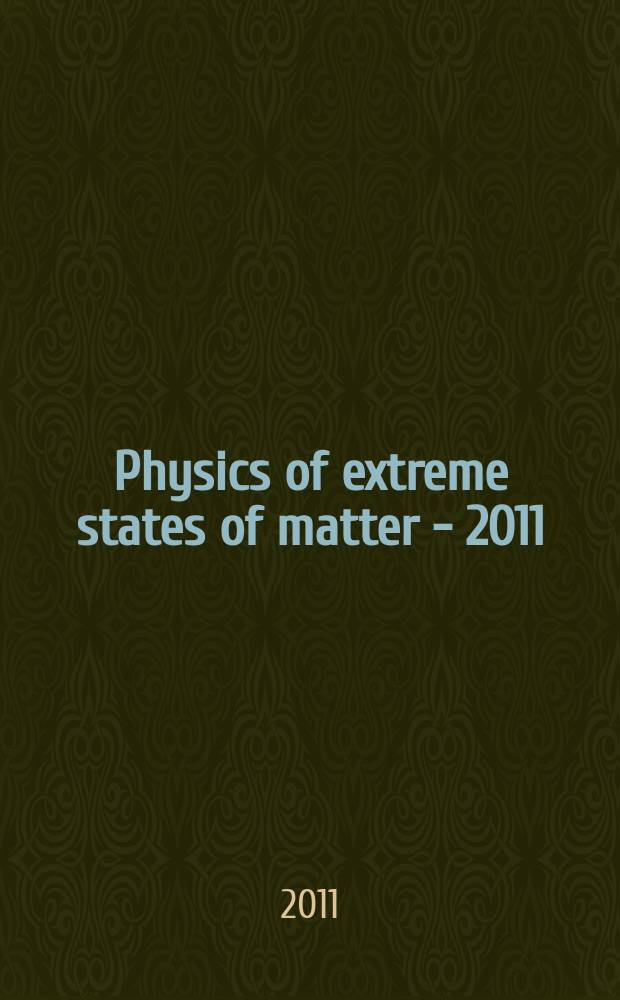 Physics of extreme states of matter - 2011 : based on the papers presented at the XXVI International conference on interaction of intense energy fluxes with matter (March 1-6, 2011, Elbrus, Kabardino-Balkaria, Russia