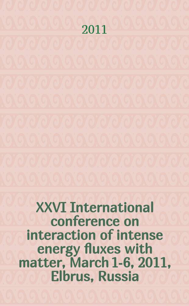 XXVI International conference on interaction of intense energy fluxes with matter, March 1-6, 2011, Elbrus, Russia : book of abstracts