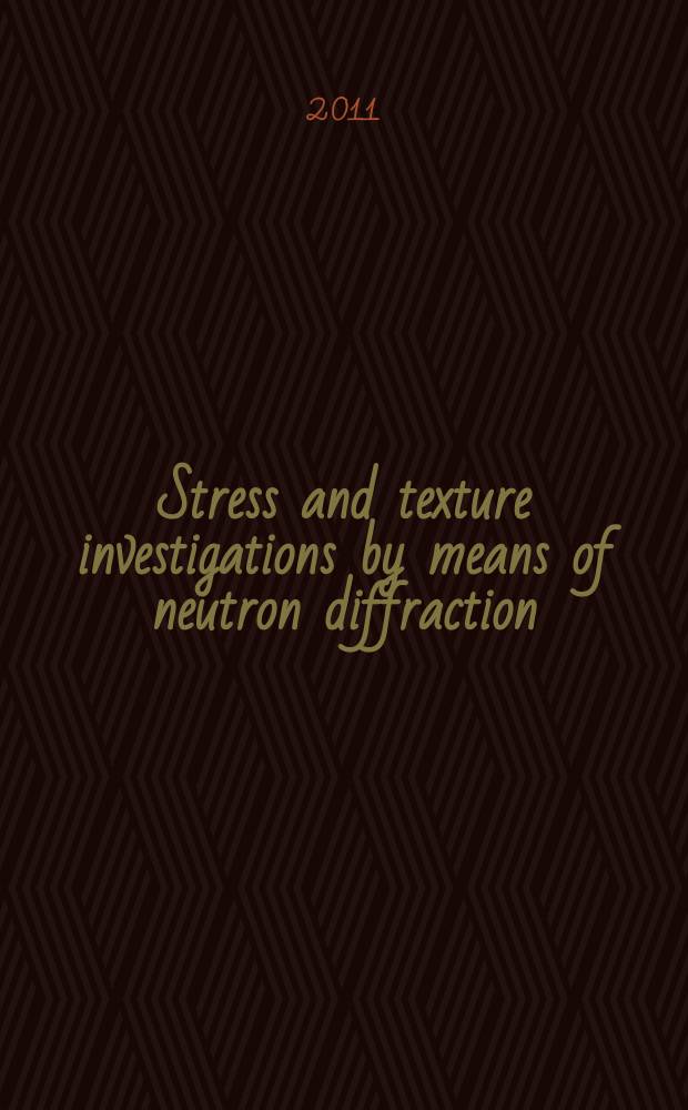Stress and texture investigations by means of neutron diffraction : International conference, Dubna, June 6-9, 2011 : book of abstracts = Исследование текстуры и внутренних напряжений методом дифракции нейтронов