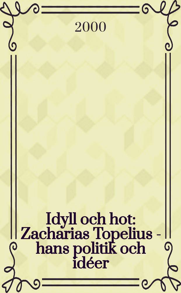 Idyll och hot : Zacharias Topelius - hans politik och idéer = Идиллия и угроза