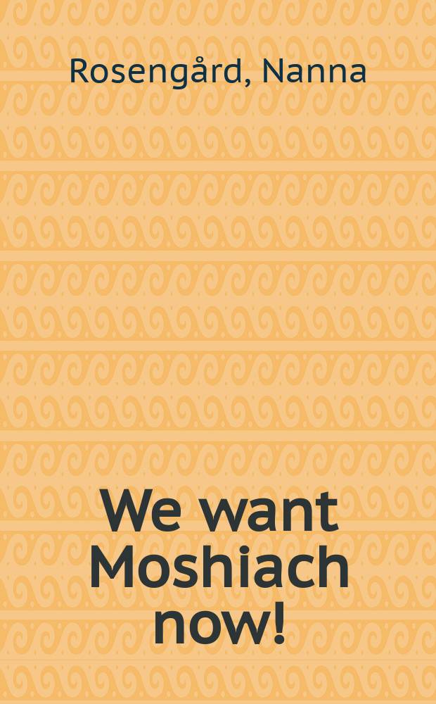 We want Moshiach now! : understanding the Messianic message in the Jewish Chabad-Lubavitch movement = Мы хотим Мошиаха немедленно!