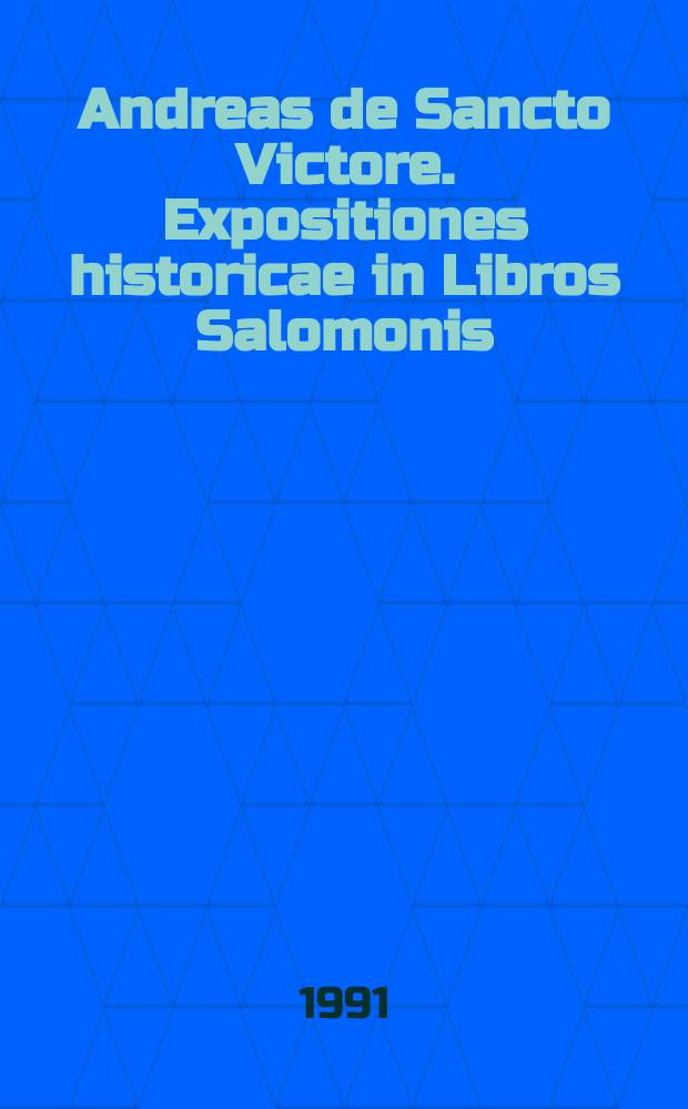 Andreas de Sancto Victore. Expositiones historicae in Libros Salomonis = Сочинения Андрея Сен-Викторского. Исторические комментарии к "Книгам Соломона".