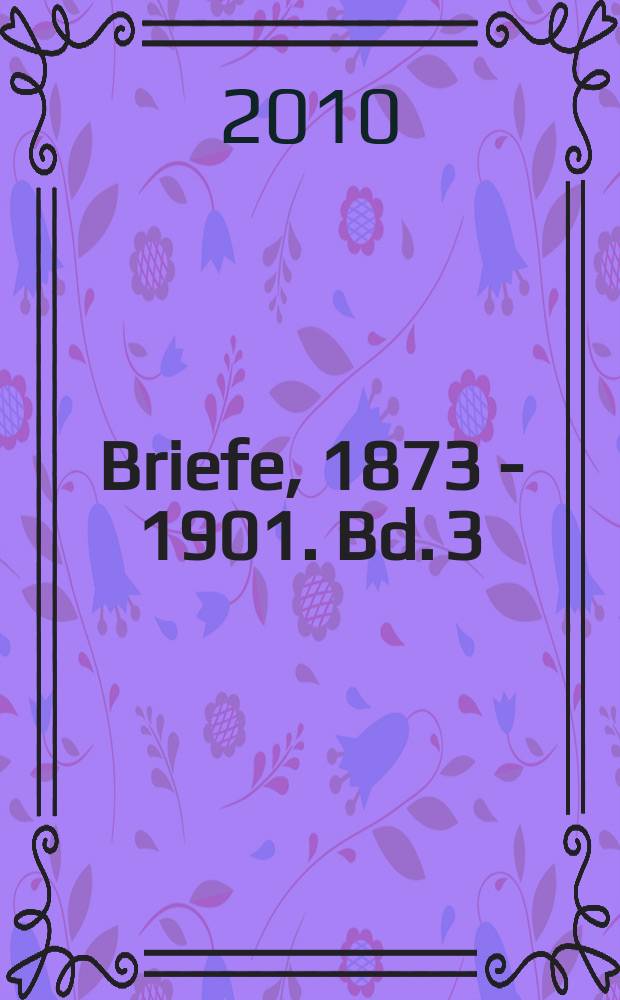 Briefe, 1873 - 1901. Bd. 3 : Briefe, 1896-1901