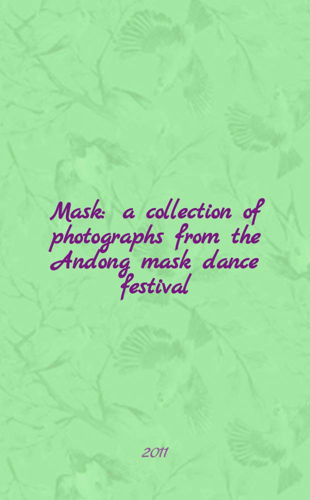 Mask : a collection of photographs from the Andong mask dance festival = Маски