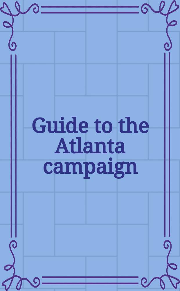 Guide to the Atlanta campaign : Rocky Face Ridge to Kennesaw Mountain = Атлантская кампания