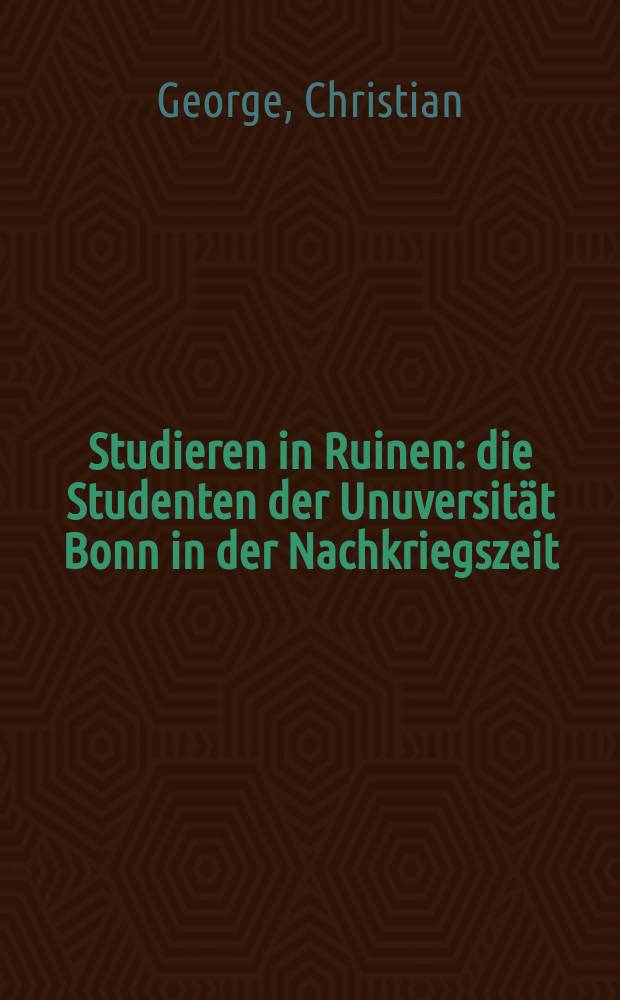 Studieren in Ruinen : die Studenten der Unuversit&auml;t Bonn in der Nachkriegszeit (1945-1955) = Обучение в руинах