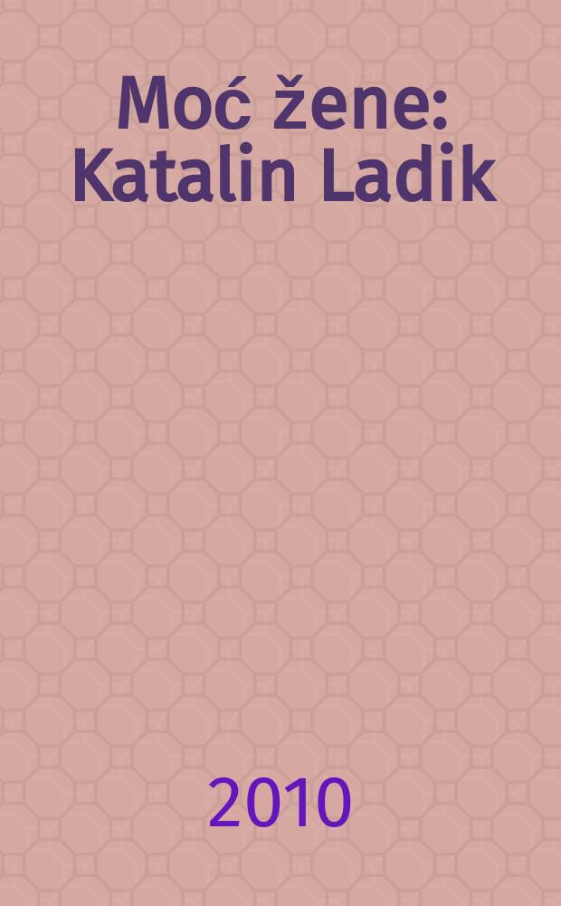Moć žene: Katalin Ladik = The power of a woman: Katalin Ladik : retrospektiva, 1962-2010 : katalog izložbe, Muzej savremene umetnosti Vojvodine u Novom Sadu, Novi Sad, od 26. novembra do 15. decembra 2010 = Власть женщины: Каталин Ладик