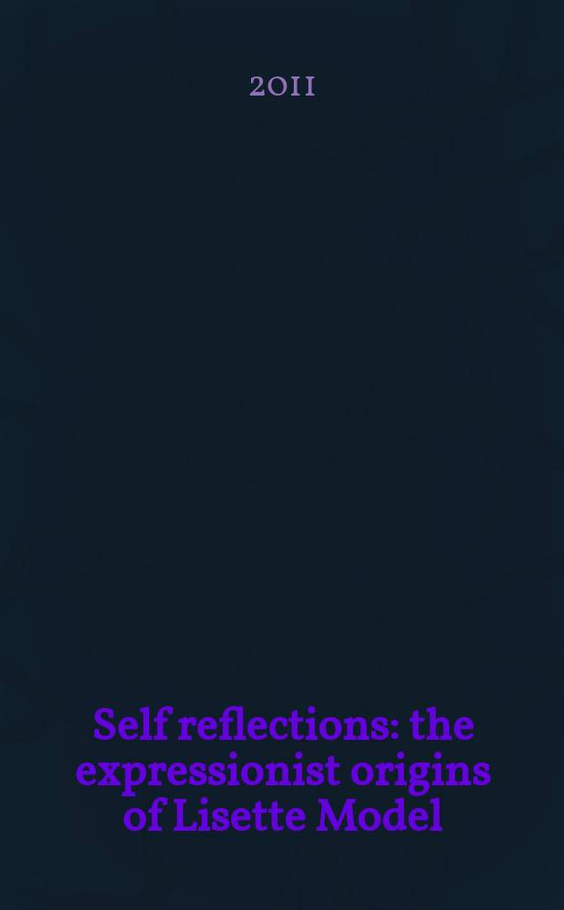 Self reflections : the expressionist origins of Lisette Model : catalog : to accompany the Exhibition, Bruce Silverstein gallery, September 22, 2011 - November 12, 2011 = Самостоятельные размышления
