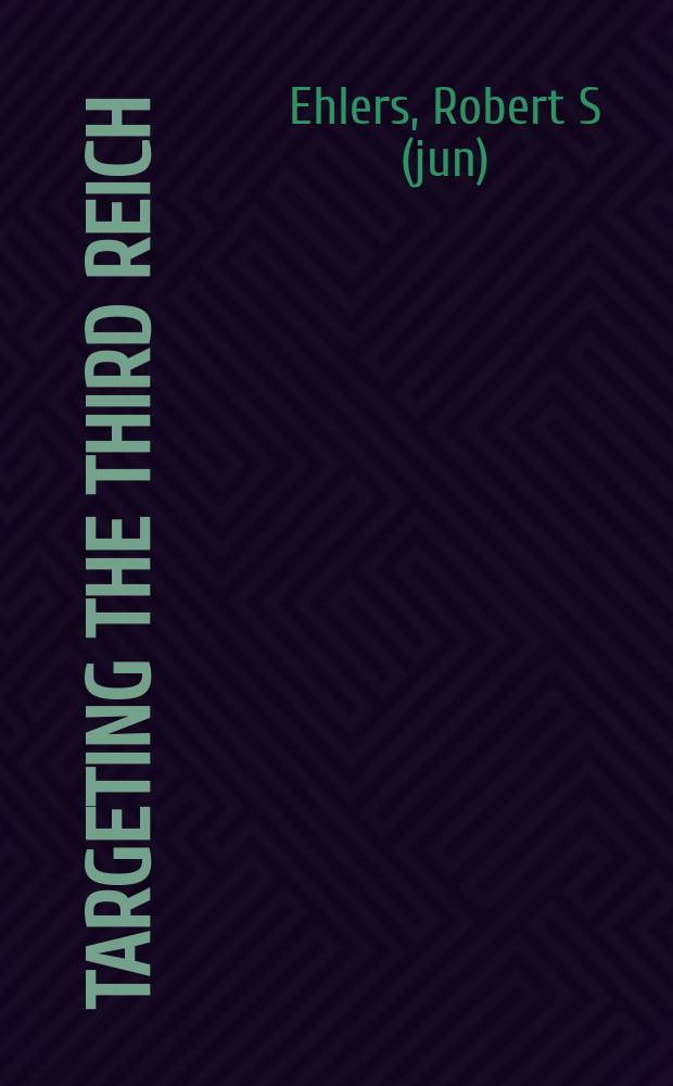 Targeting the Third Reich : air intelligence and the Allied bombing campaigns = Нацеливание на Третий Рейх