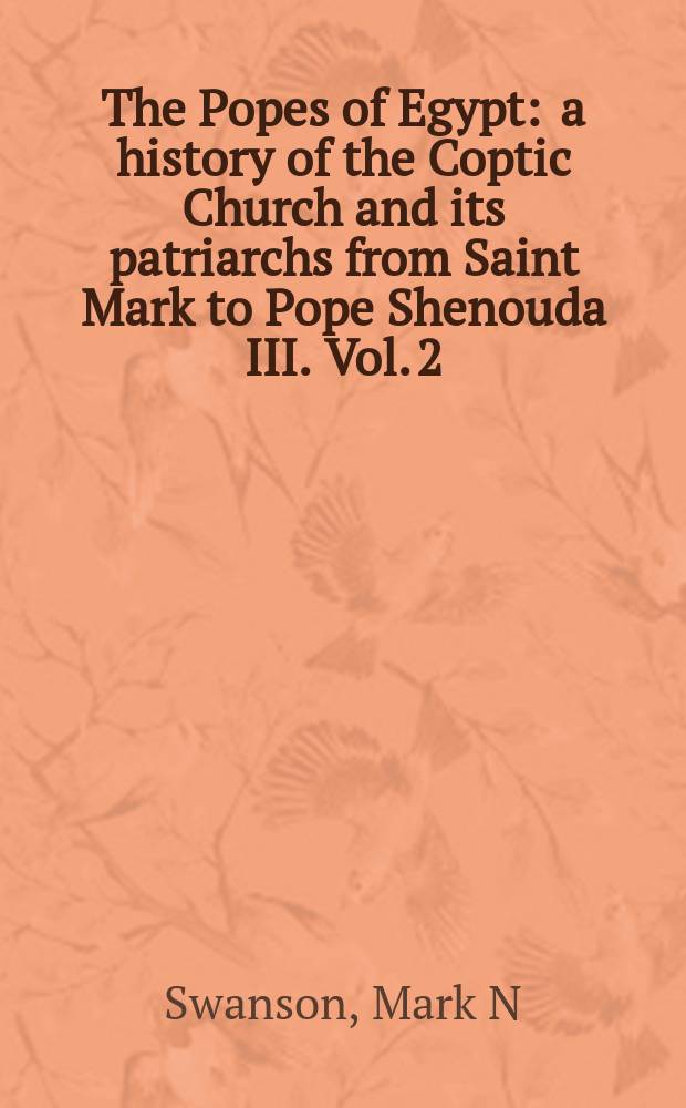 The Popes of Egypt : a history of the Coptic Church and its patriarchs from Saint Mark to Pope Shenouda III. Vol. 2 : The Coptic Papacy in Islamic Egypt (641-1517)