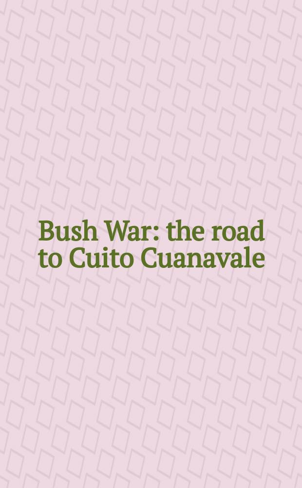 Bush War : the road to Cuito Cuanavale : Soviet soldiers' accounts of the Angolan War : translation from the Russian = Война в бушленде. Дорога на Куито-Куанвале