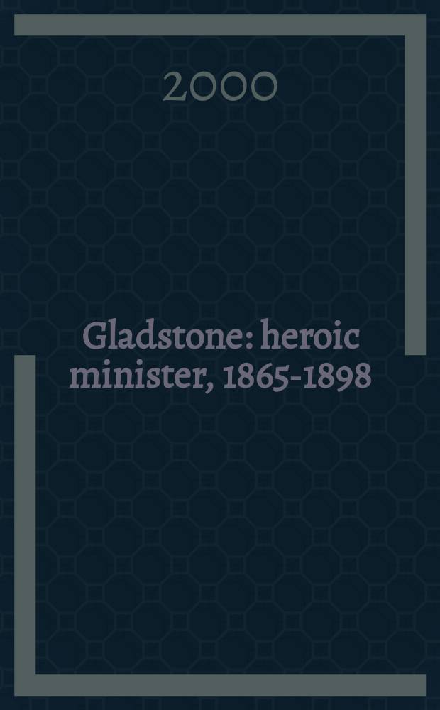 Gladstone: heroic minister, 1865-1898 = Гладстон: героический министр, 1865-1898
