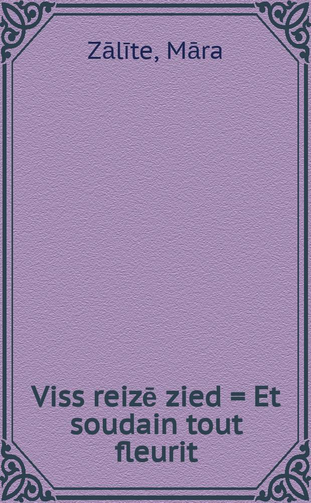 Viss reizē zied = Et soudain tout fleurit