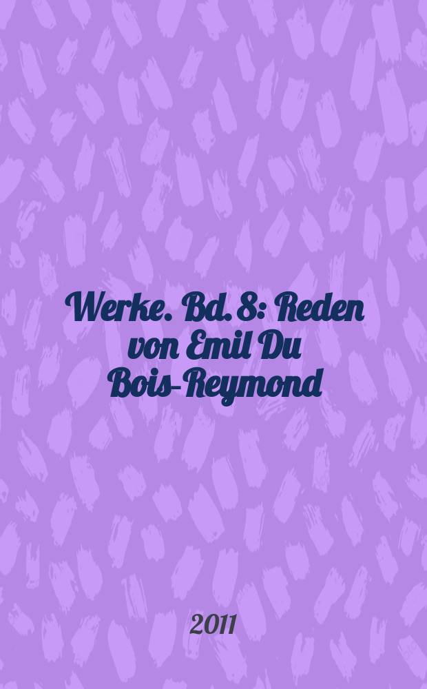 Werke. Bd. 8 : Reden von Emil Du Bois-Reymond = Письма Дю Буа-Реймона