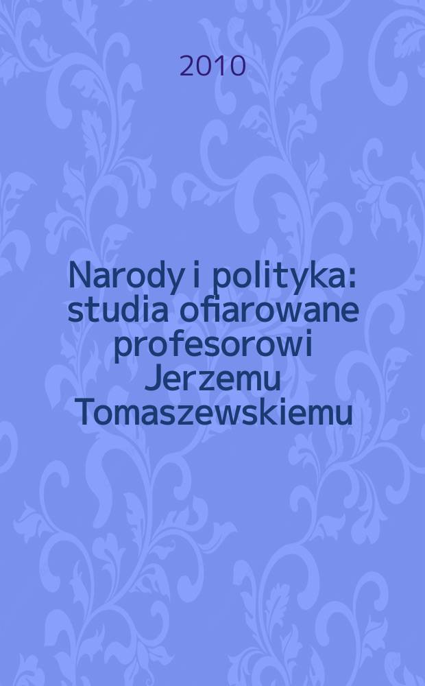 Narody i polityka : studia ofiarowane profesorowi Jerzemu Tomaszewskiemu = Нации и политика