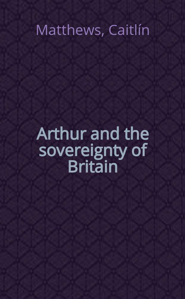 Arthur and the sovereignty of Britain : King and goddess in the Mabinogion = Артур и суверенитет Британии: король и боги в Мабиногионе