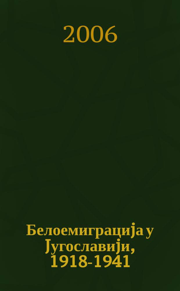 Белоемиграциjа у Jугославиjи, 1918-1941 = Белоэмигранты в Югославии, 1918-1941