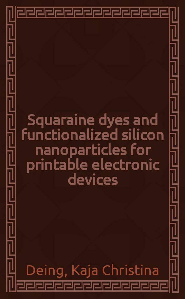 Squaraine dyes and functionalized silicon nanoparticles for printable electronic devices : Inaugural-Dissertation