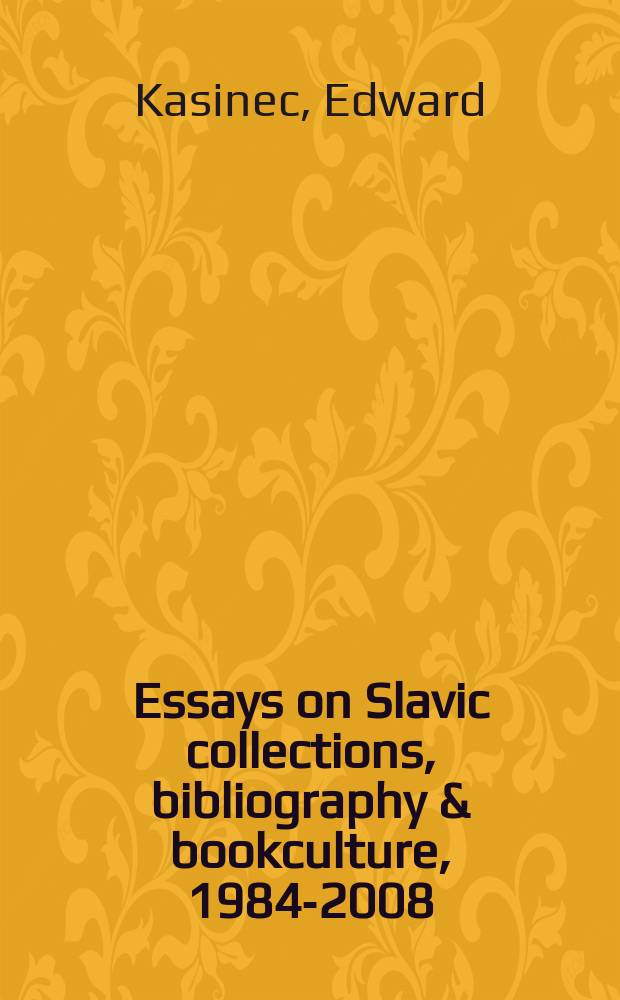 Essays on Slavic collections, bibliography & bookculture, 1984-2008 = Очерки о славянской коллекции, библиографии и книжной культуре 1984 - 2008