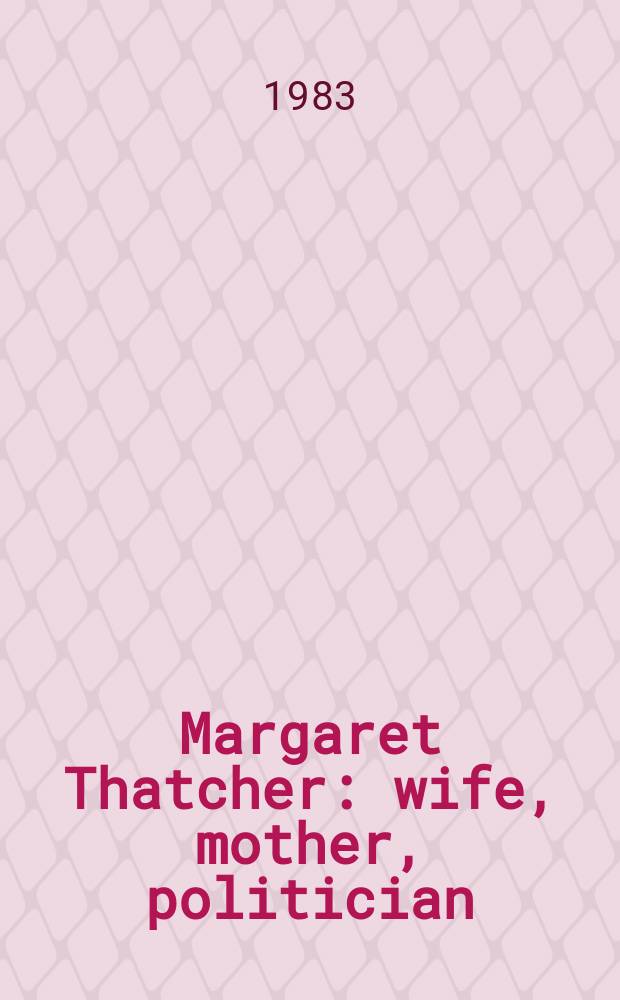 Margaret Thatcher : wife, mother, politician = Маргарет Тетчер: жена, мать, политик